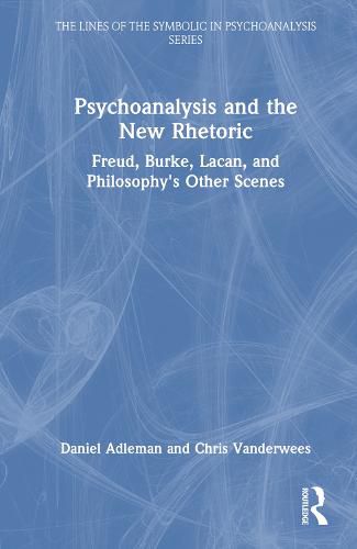 Psychoanalysis and the New Rhetoric: Freud, Burke, Lacan, and Philosophy's Other Scenes