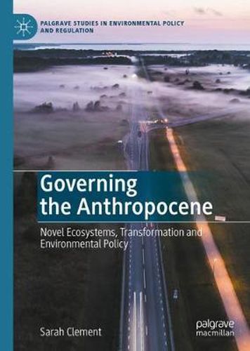 Governing the Anthropocene: Novel Ecosystems, Transformation and Environmental Policy