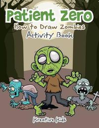 Cover image for Patient Zero: How to Draw Zombies Activity Book