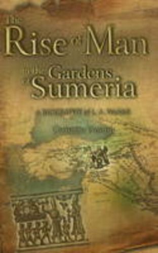 Cover image for The Rise of Man in the Gardens of Sumeria: A Biography of L. A. Waddell