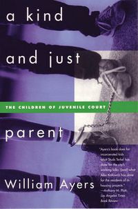 Cover image for A Kind and Just Parent: The Children of Juvenile Court