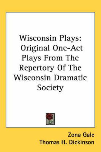 Wisconsin Plays: Original One-Act Plays from the Repertory of the Wisconsin Dramatic Society