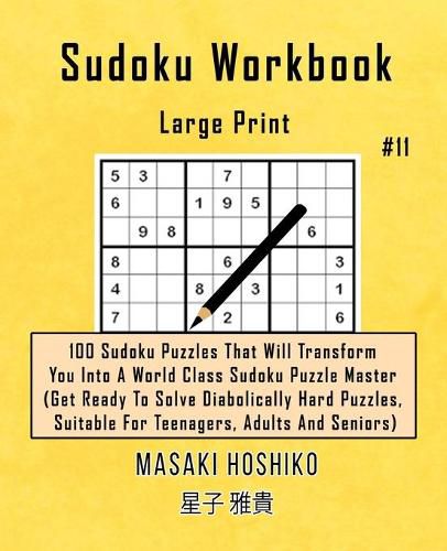 Cover image for Sudoku Workbook-Large Print #11: 100 Sudoku Puzzles That Will Transform You Into A World Class Sudoku Puzzle Master (Get Ready To Solve Diabolically Hard Puzzles, Suitable For Teenagers, Adults And Seniors)