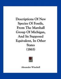 Cover image for Descriptions of New Species of Fossils, from the Marshall Group of Michigan, and Its Supposed Equivalent, in Other States (1865)