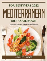 Cover image for For Beginners 2022 Mediterranean Diet Cookbook: Delicious Recipes with Fish and Seafood