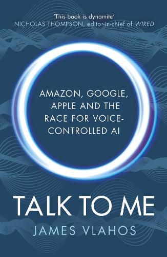 Cover image for Talk to Me: Amazon, Google, Apple and the Race for Voice-Controlled AI