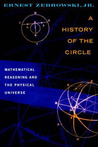 Cover image for A History of the Circle: Mathematical Reasoning and the Physical Universe