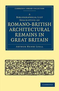 Cover image for A Bibliographical List Descriptive of Romano-British Architectural Remains in Great Britain