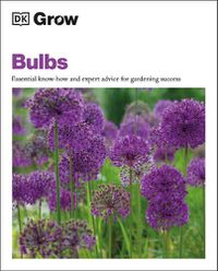 Cover image for Grow Bulbs: Essential Know-how And Expert Advice For Gardening Success
