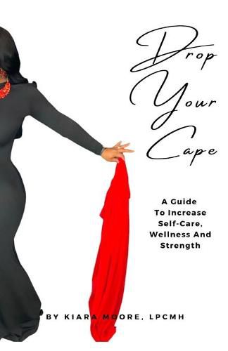 Cover image for Drop Your Cape: A Guide to Increase Self-Care, Wellness and Strength