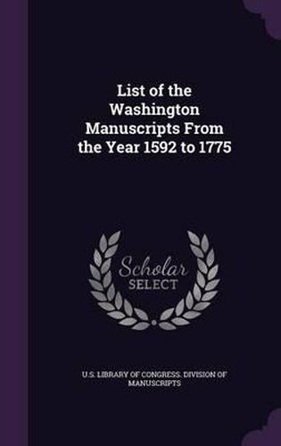 Cover image for List of the Washington Manuscripts from the Year 1592 to 1775