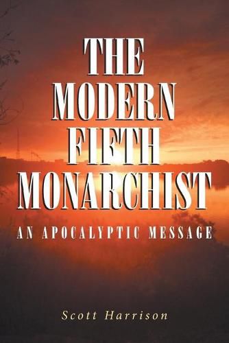 Cover image for The Modern Fifth Monarchist: An Apocalyptic Message