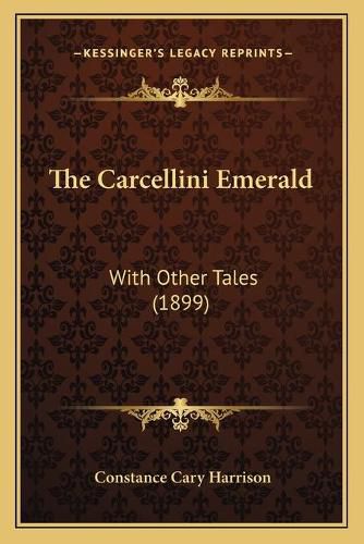 The Carcellini Emerald: With Other Tales (1899)