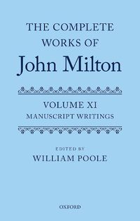 Cover image for The Complete Works of John Milton: Volume XI: Manuscript Writings