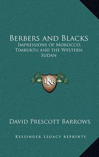 Cover image for Berbers and Blacks: Impressions of Morocco, Timbuktu and the Western Sudan