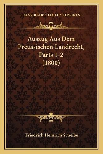 Auszug Aus Dem Preussischen Landrecht, Parts 1-2 (1800)