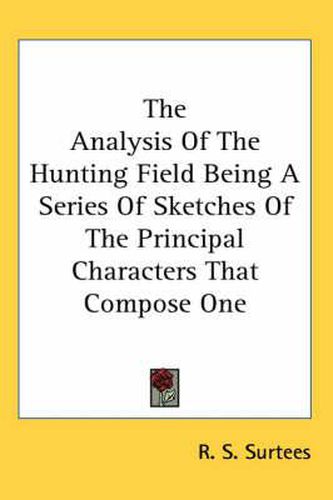 The Analysis of the Hunting Field Being a Series of Sketches of the Principal Characters That Compose One