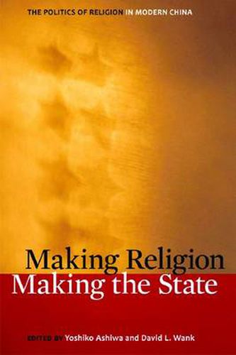 Cover image for Making Religion, Making the State: The Politics of Religion in Modern China