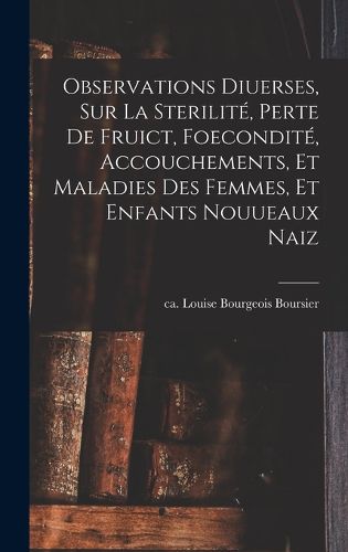 Cover image for Observations diuerses, sur la sterilite, perte de fruict, foecondite, accouchements, et maladies des femmes, et enfants nouueaux naiz