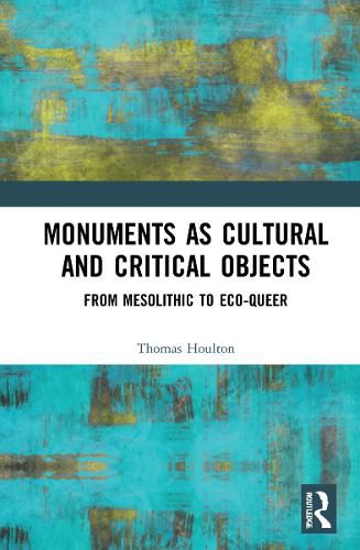 Cover image for Monuments as Cultural and Critical Objects: From Mesolithic to Eco-queer