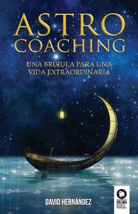 Cover image for Astrocoaching: Una brujula para una vida extraordinaria