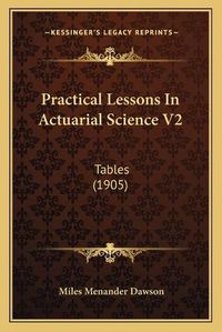 Cover image for Practical Lessons in Actuarial Science V2: Tables (1905)