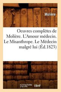 Cover image for Oeuvres Completes de Moliere. l'Amour Medecin. Le Misanthrope. Le Medecin Malgre Lui (Ed.1823)