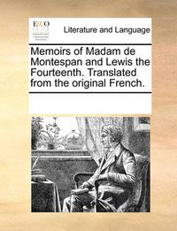 Cover image for Memoirs of Madam de Montespan and Lewis the Fourteenth. Translated from the Original French.