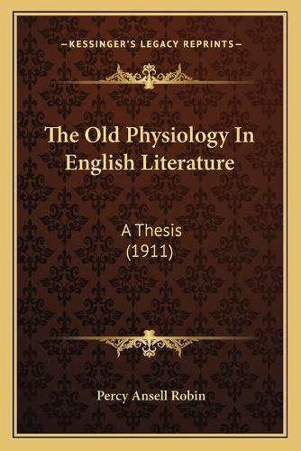 Cover image for The Old Physiology in English Literature: A Thesis (1911)