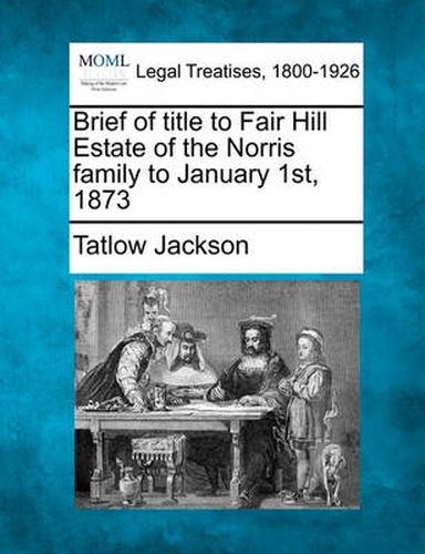 Cover image for Brief of Title to Fair Hill Estate of the Norris Family to January 1st, 1873