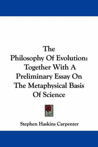 Cover image for The Philosophy of Evolution: Together with a Preliminary Essay on the Metaphysical Basis of Science