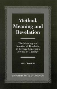 Cover image for Method, Meaning and Revelation: The Meaning and Function of Revelation in Bernard Lonergan's Method in Theology