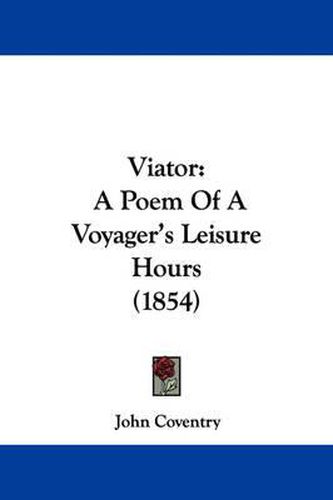 Cover image for Viator: A Poem of a Voyager's Leisure Hours (1854)
