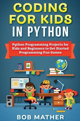 Cover image for Coding for Kids in Python: Python Programming Projects for Kids and Beginners to Get Started Programming Fun Games