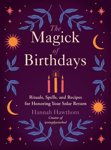 Cover image for The Magick of Birthdays: Rituals, Spells, and Recipes for Honoring Your Solar Return