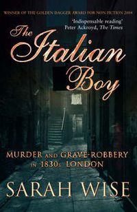 Cover image for The Italian Boy: Murder and Grave-Robbery in 1830s London