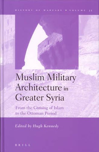 Cover image for Muslim Military Architecture in Greater Syria: From the Coming of Islam to the Ottoman Period