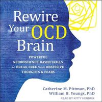 Cover image for Rewire Your Ocd Brain: Powerful Neuroscience-Based Skills to Break Free from Obsessive Thoughts and Fears