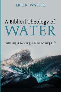 Cover image for A Biblical Theology of Water