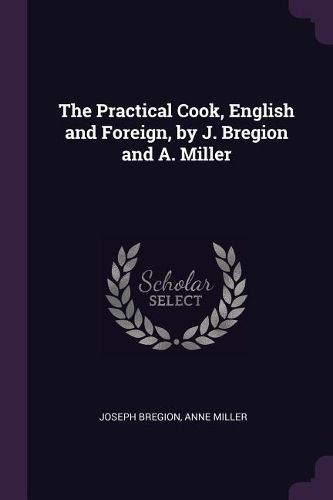 Cover image for The Practical Cook, English and Foreign, by J. Bregion and A. Miller
