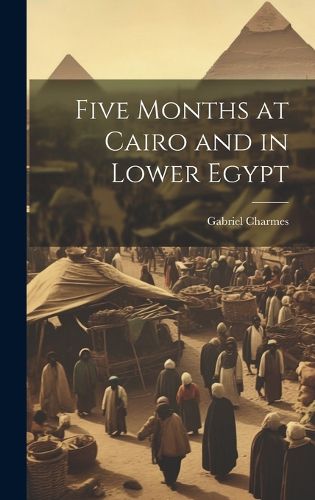 Cover image for Five Months at Cairo and in Lower Egypt