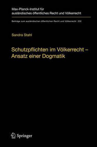 Cover image for Schutzpflichten im Voelkerrecht - Ansatz einer Dogmatik: Ein Beitrag zu Grund, Inhalt und Grenzen der voelkerrechtlichen Schutzpflichtendogmatik im Bereich konventionell geschutzter Menschenrechte