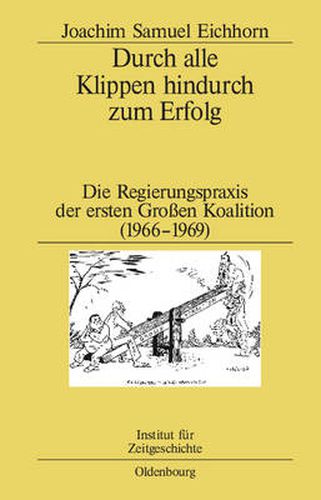 Cover image for Durch Alle Klippen Hindurch Zum Erfolg: Die Regierungspraxis Der Ersten Grossen Koalition (1966-1969)