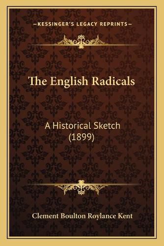 Cover image for The English Radicals: A Historical Sketch (1899)