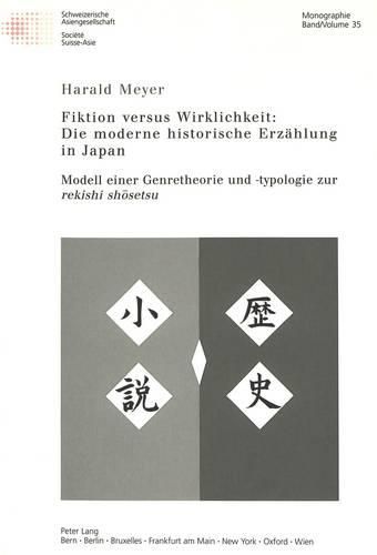 Fiktion Versus Wirklichkeit: Die Moderne Historische Erzaehlung in Japan: Modell Einer Genretheorie Und -Typologie Zur Rekishi Sh&#333;setsu