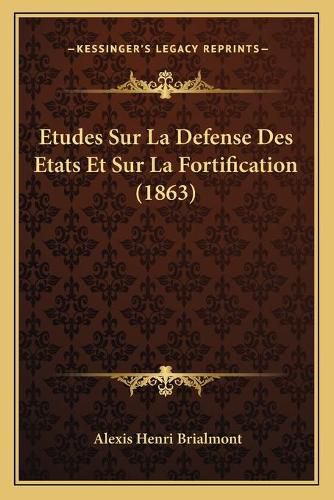 Cover image for Etudes Sur La Defense Des Etats Et Sur La Fortification (1863)