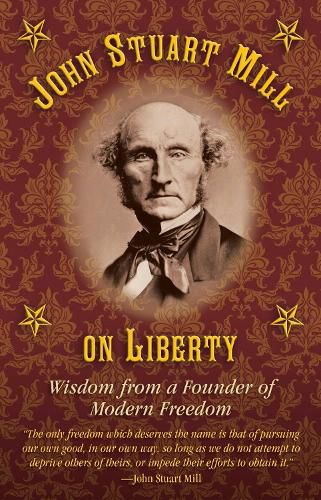 Cover image for John Stuart Mill on Tyranny and Liberty: Wisdom from a Founder of Modern Freedom