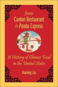 Cover image for From Canton Restaurant to Panda Express: A History of Chinese Food in the United States