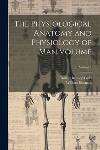 Cover image for The Physiological Anatomy and Physiology of man Volume; Volume 1