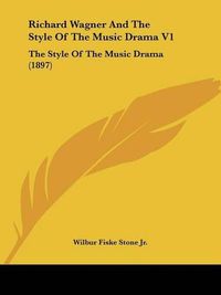 Cover image for Richard Wagner and the Style of the Music Drama V1: The Style of the Music Drama (1897)